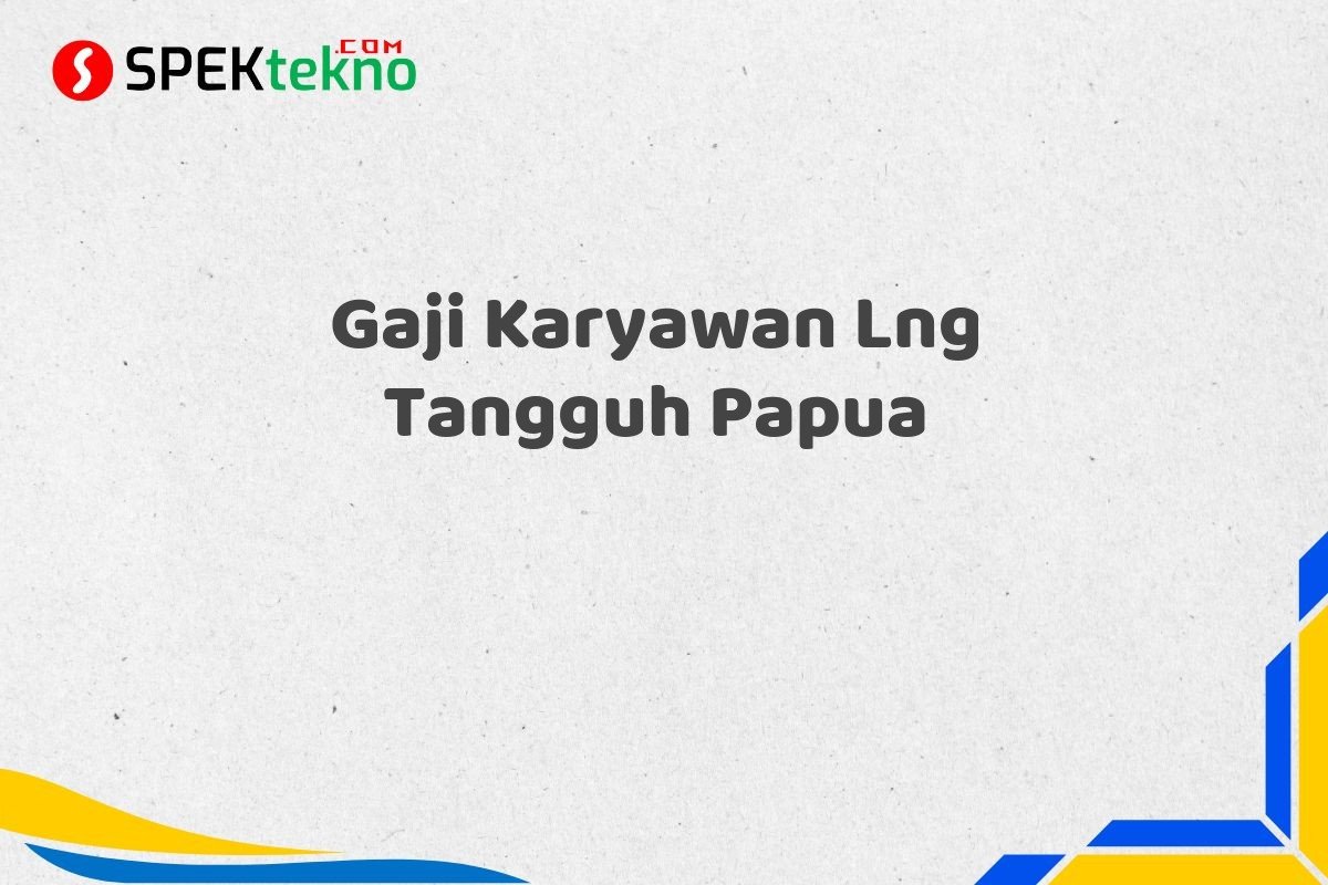 Gaji Karyawan Lng Tangguh Papua