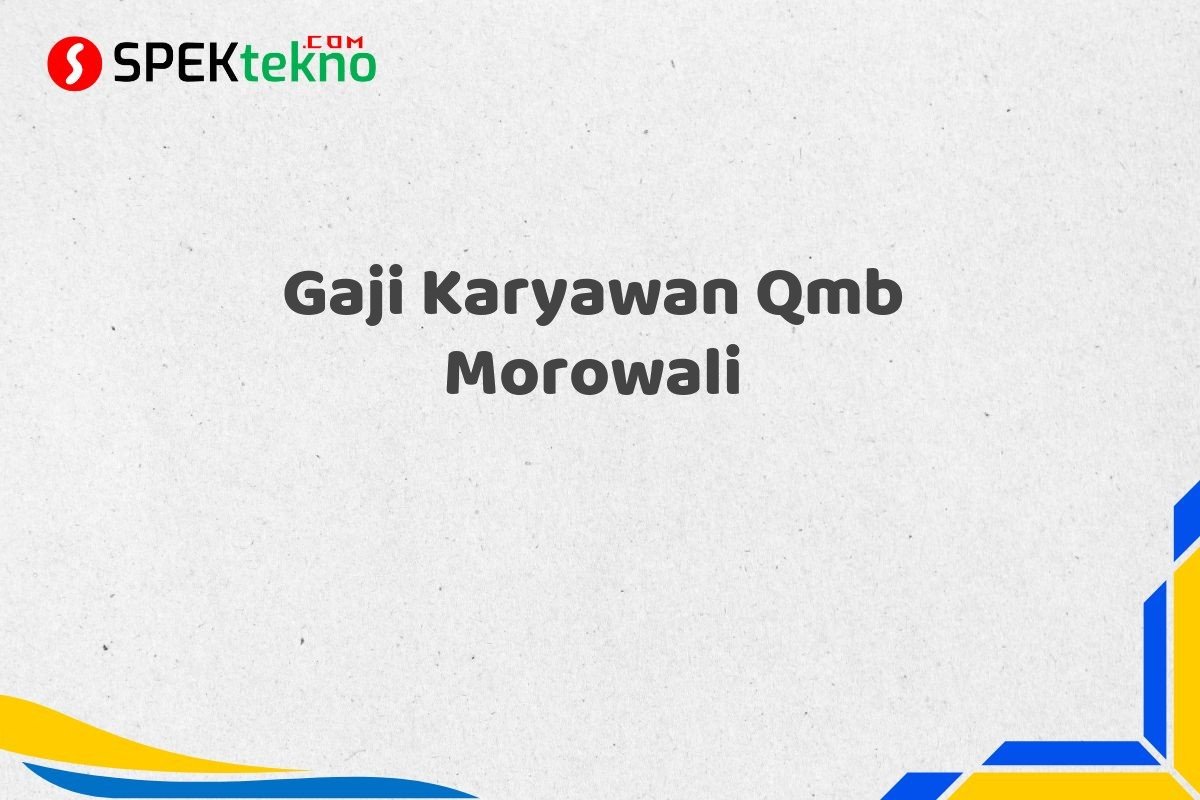Gaji Karyawan Qmb Morowali