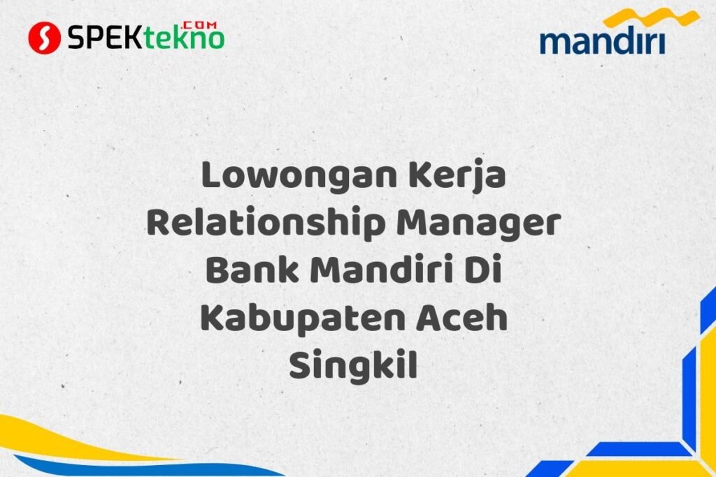 Lowongan Kerja Relationship Manager Bank Mandiri Di Kabupaten Aceh Singkil