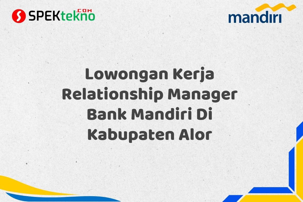 Lowongan Kerja Relationship Manager Bank Mandiri Di Kabupaten Alor