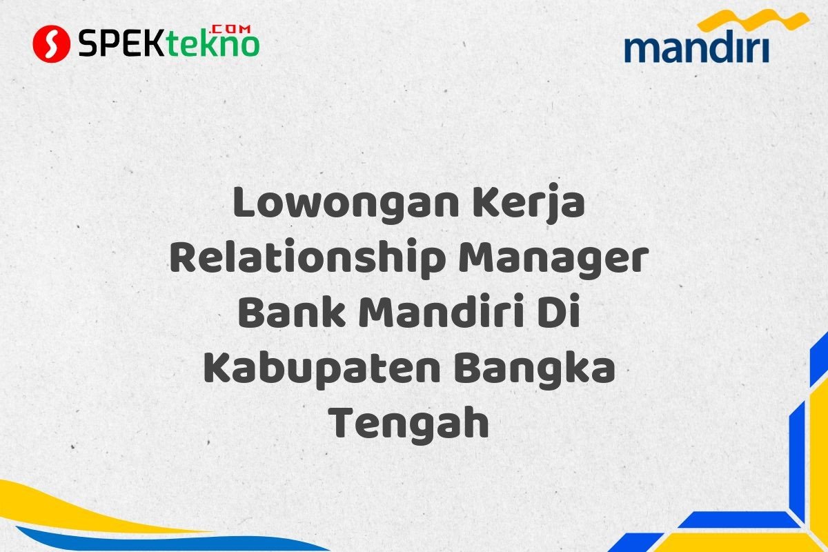 Lowongan Kerja Relationship Manager Bank Mandiri Di Kabupaten Bangka Tengah