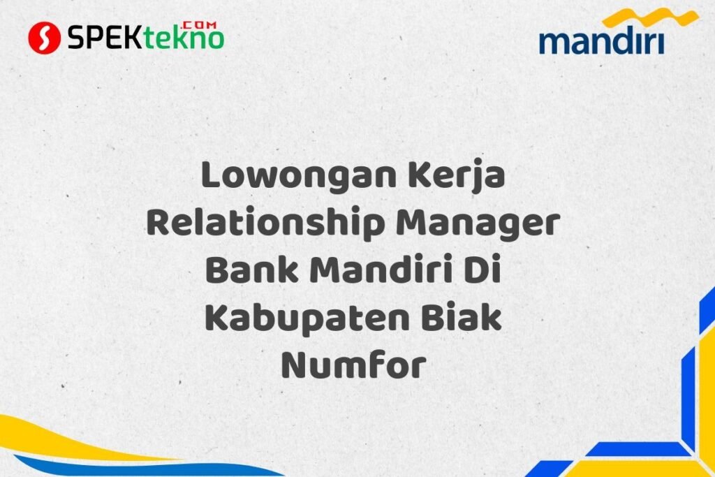 Lowongan Kerja Relationship Manager Bank Mandiri Di Kabupaten Biak Numfor