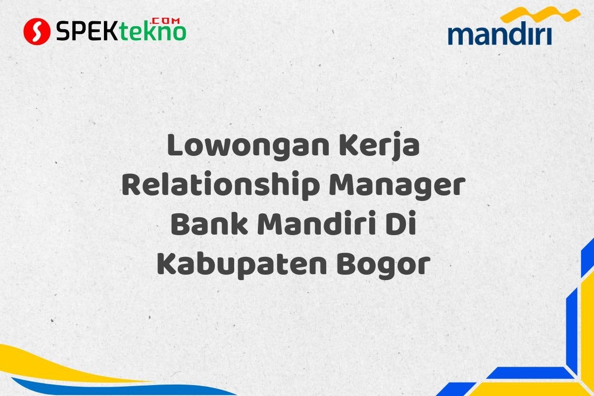 Lowongan Kerja Relationship Manager Bank Mandiri Di Kabupaten Bogor
