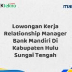 Lowongan Kerja Relationship Manager Bank Mandiri Di Kabupaten Hulu Sungai Tengah