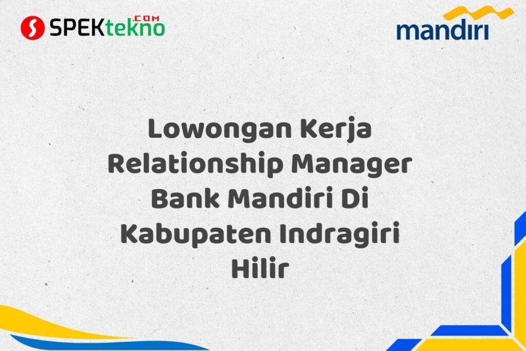 Lowongan Kerja Relationship Manager Bank Mandiri Di Kabupaten Indragiri Hilir