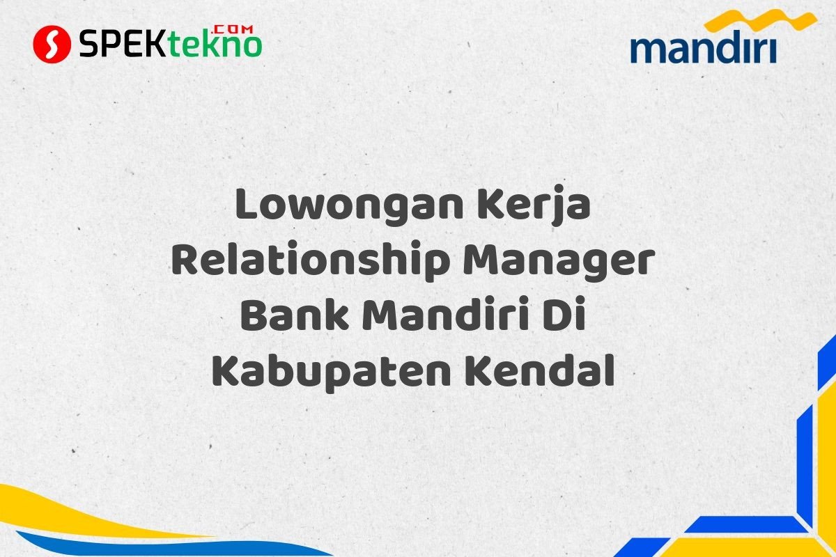 Lowongan Kerja Relationship Manager Bank Mandiri Di Kabupaten Kendal