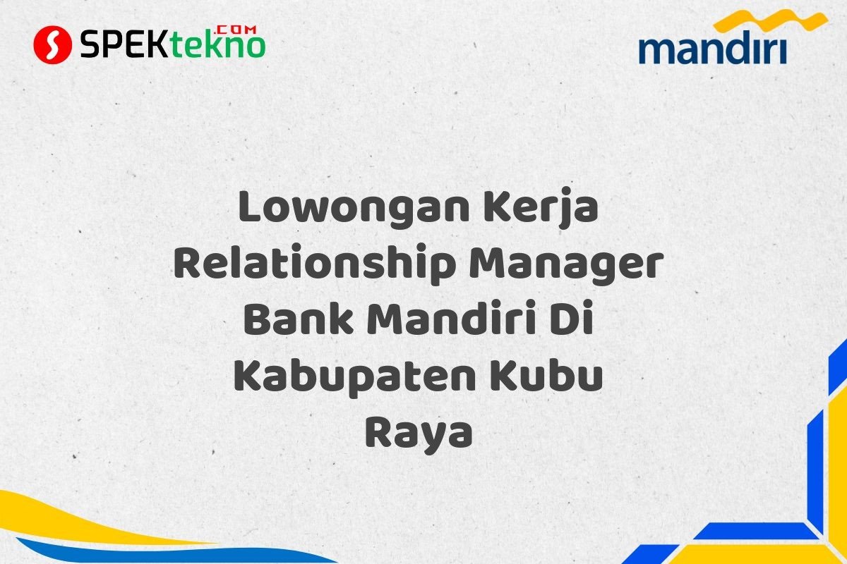 Lowongan Kerja Relationship Manager Bank Mandiri Di Kabupaten Kubu Raya