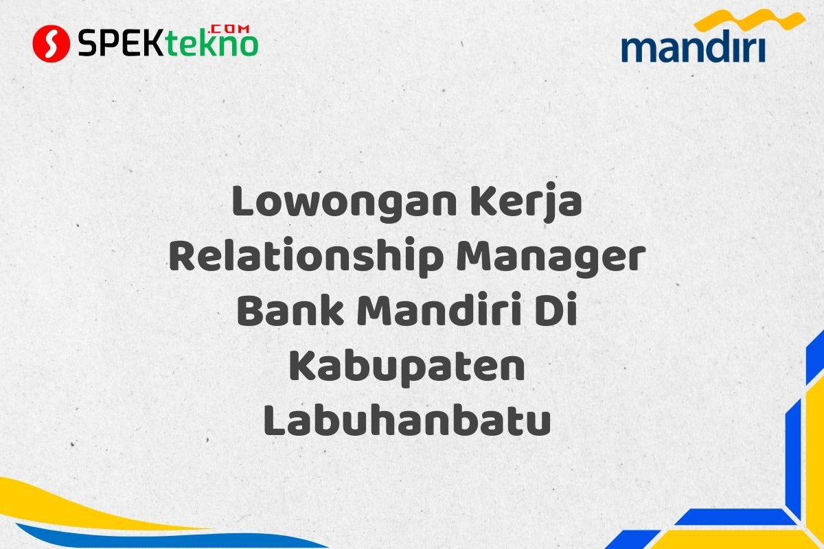 Lowongan Kerja Relationship Manager Bank Mandiri Di Kabupaten Labuhanbatu