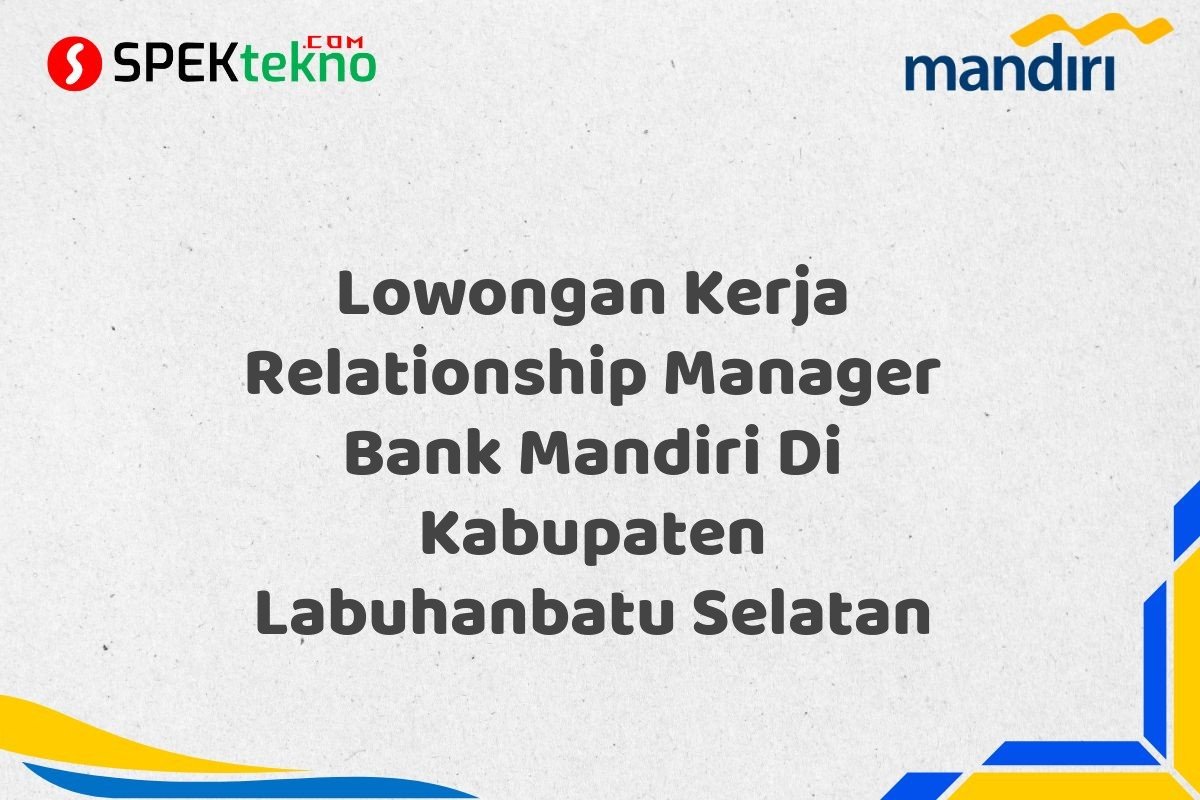 Lowongan Kerja Relationship Manager Bank Mandiri Di Kabupaten Labuhanbatu Selatan