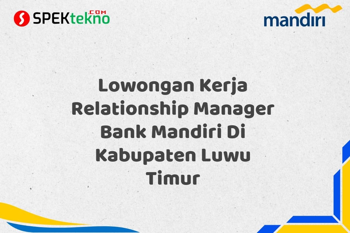 Lowongan Kerja Relationship Manager Bank Mandiri Di Kabupaten Luwu Timur