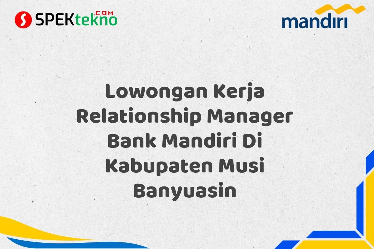 Lowongan Kerja Relationship Manager Bank Mandiri Di Kabupaten Musi Banyuasin