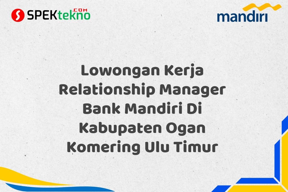 Lowongan Kerja Relationship Manager Bank Mandiri Di Kabupaten Ogan Komering Ulu Timur