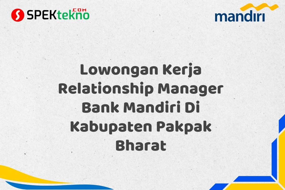 Lowongan Kerja Relationship Manager Bank Mandiri Di Kabupaten Pakpak Bharat