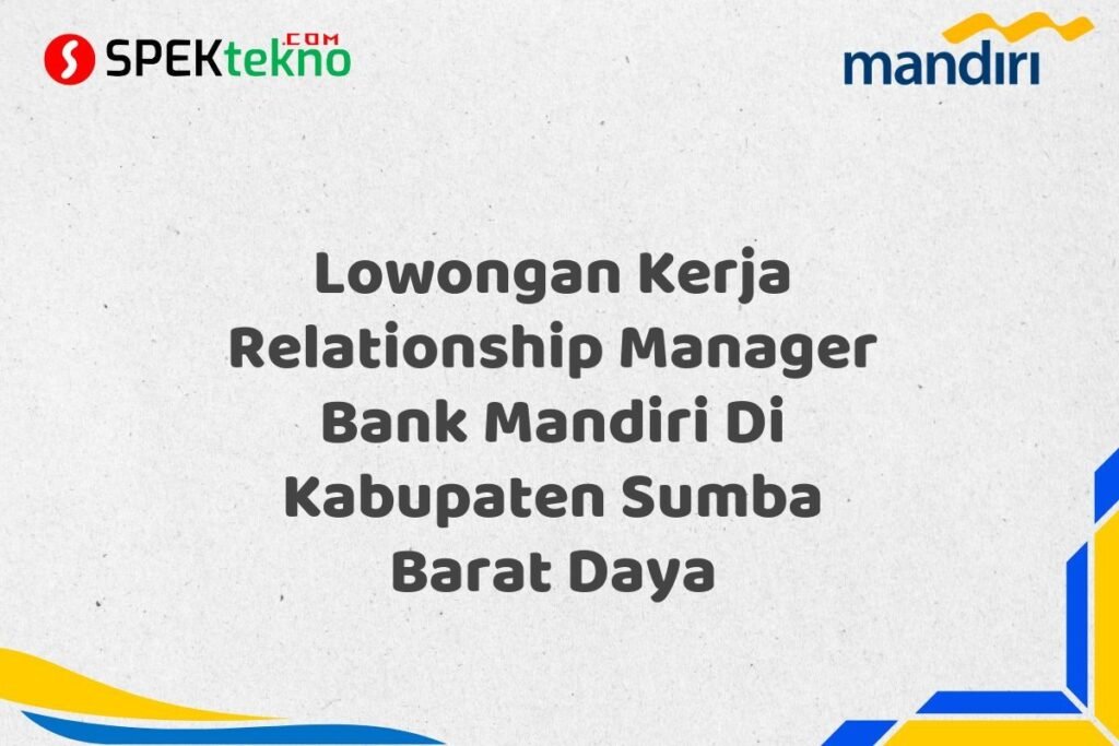 Lowongan Kerja Relationship Manager Bank Mandiri Di Kabupaten Sumba Barat Daya