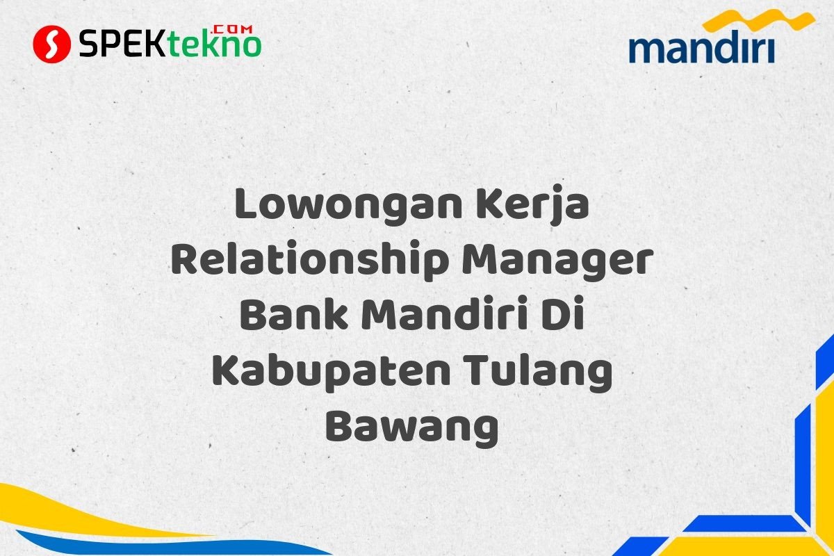 Lowongan Kerja Relationship Manager Bank Mandiri Di Kabupaten Tulang Bawang