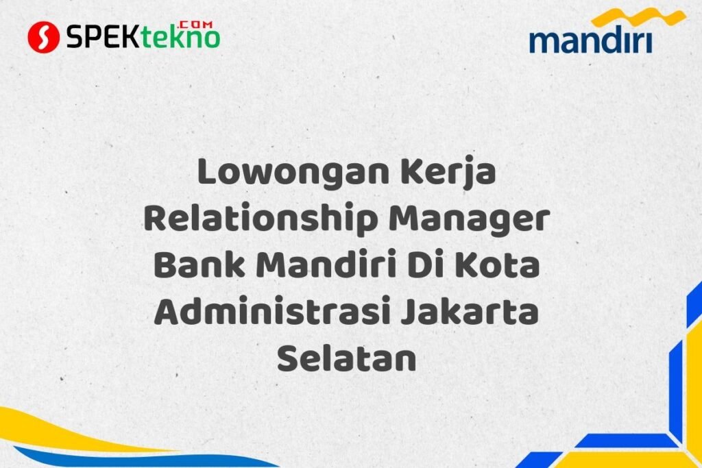 Lowongan Kerja Relationship Manager Bank Mandiri Di Kota Administrasi Jakarta Selatan