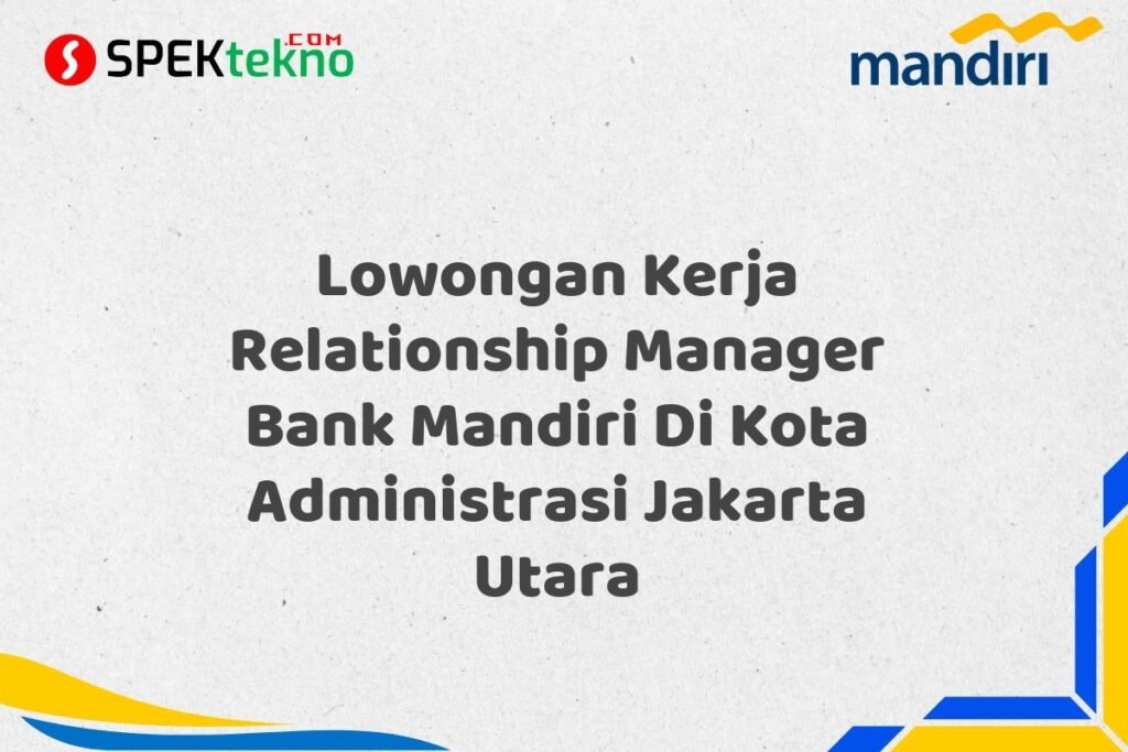 Lowongan Kerja Relationship Manager Bank Mandiri Di Kota Administrasi Jakarta Utara