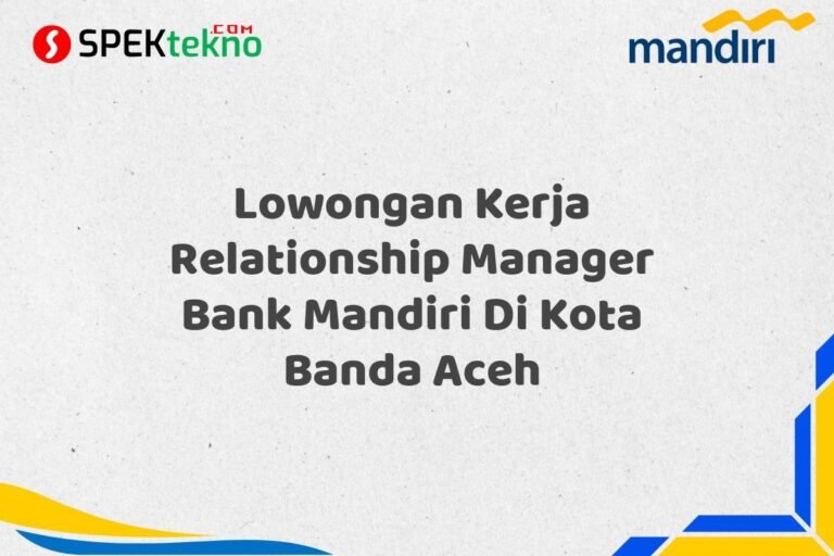 Lowongan Kerja Relationship Manager Bank Mandiri Di Kota Banda Aceh