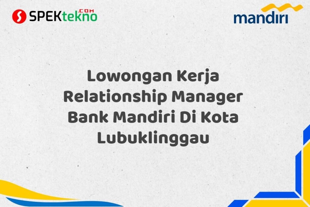 Lowongan Kerja Relationship Manager Bank Mandiri Di Kota Lubuklinggau