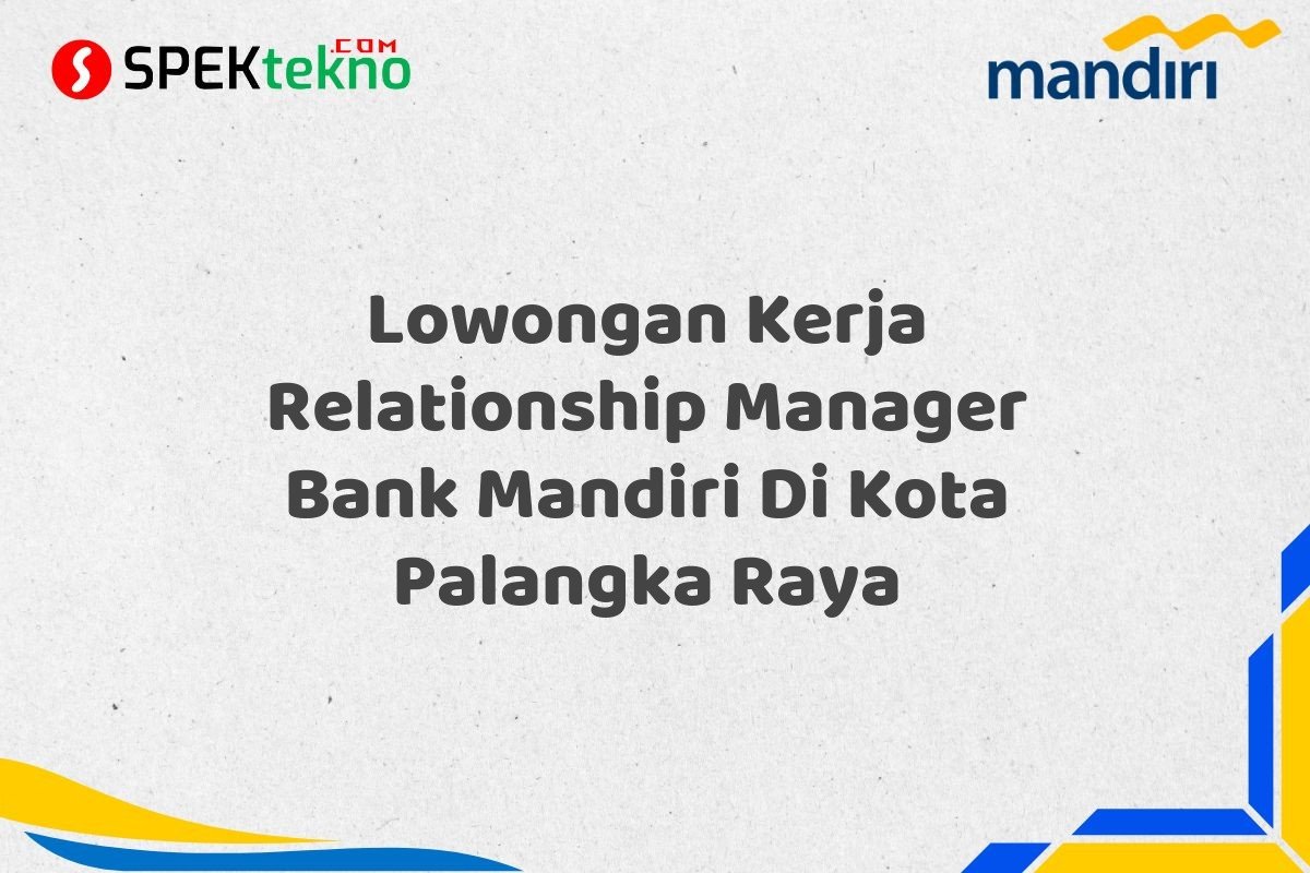 Lowongan Kerja Relationship Manager Bank Mandiri Di Kota Palangka Raya