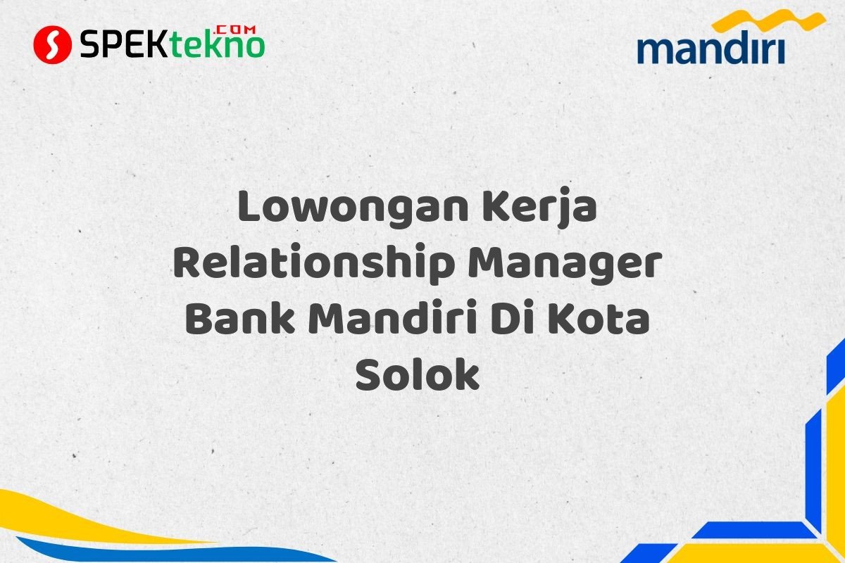 Lowongan Kerja Relationship Manager Bank Mandiri Di Kota Solok