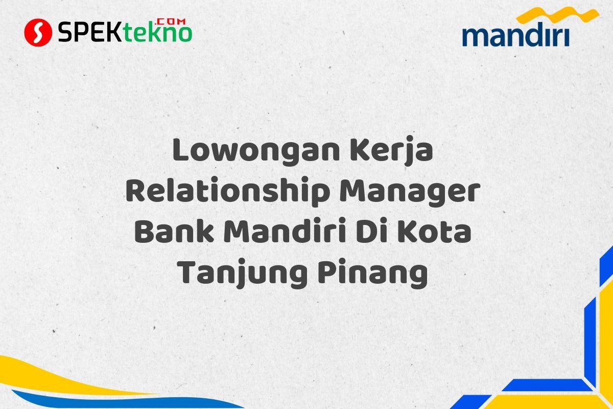 Lowongan Kerja Relationship Manager Bank Mandiri Di Kota Tanjung Pinang