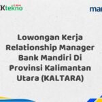 Lowongan Kerja Relationship Manager Bank Mandiri Di Provinsi Kalimantan Utara (KALTARA)