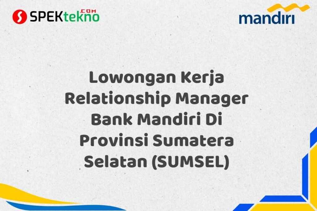Lowongan Kerja Relationship Manager Bank Mandiri Di Provinsi Sumatera Selatan (SUMSEL)