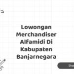 Lowongan Merchandiser Alfamidi Di Kabupaten Banjarnegara