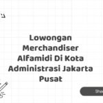 Lowongan Merchandiser Alfamidi Di Kota Administrasi Jakarta Pusat