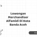 Lowongan Merchandiser Alfamidi Di Kota Banda Aceh