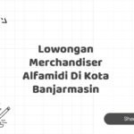 Lowongan Merchandiser Alfamidi Di Kota Banjarmasin