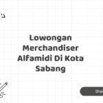 Lowongan Merchandiser Alfamidi Di Kota Sabang