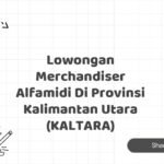 Lowongan Merchandiser Alfamidi Di Provinsi Kalimantan Utara (KALTARA)