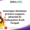 lowongan database product support alfamidi Di Kabupaten Aceh Tengah