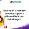 lowongan database product support alfamidi Di Kota Pekalongan