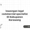 lowongan legal commercial specialist Di Kabupaten Karawang