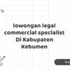 lowongan legal commercial specialist Di Kabupaten Kebumen