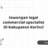 lowongan legal commercial specialist Di Kabupaten Kerinci
