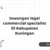 lowongan legal commercial specialist Di Kabupaten Kuningan