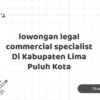 lowongan legal commercial specialist Di Kabupaten Lima Puluh Kota