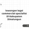 lowongan legal commercial specialist Di Kabupaten Simalungun