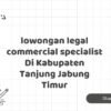 lowongan legal commercial specialist Di Kabupaten Tanjung Jabung Timur