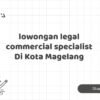 lowongan legal commercial specialist Di Kota Magelang