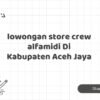 lowongan store crew alfamidi Di Kabupaten Aceh Jaya
