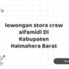 lowongan store crew alfamidi Di Kabupaten Halmahera Barat