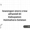 lowongan store crew alfamidi Di Kabupaten Halmahera Selatan