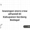 lowongan store crew alfamidi Di Kabupaten Serdang Bedagai