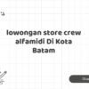 lowongan store crew alfamidi Di Kota Batam