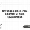 lowongan store crew alfamidi Di Kota Payakumbuh